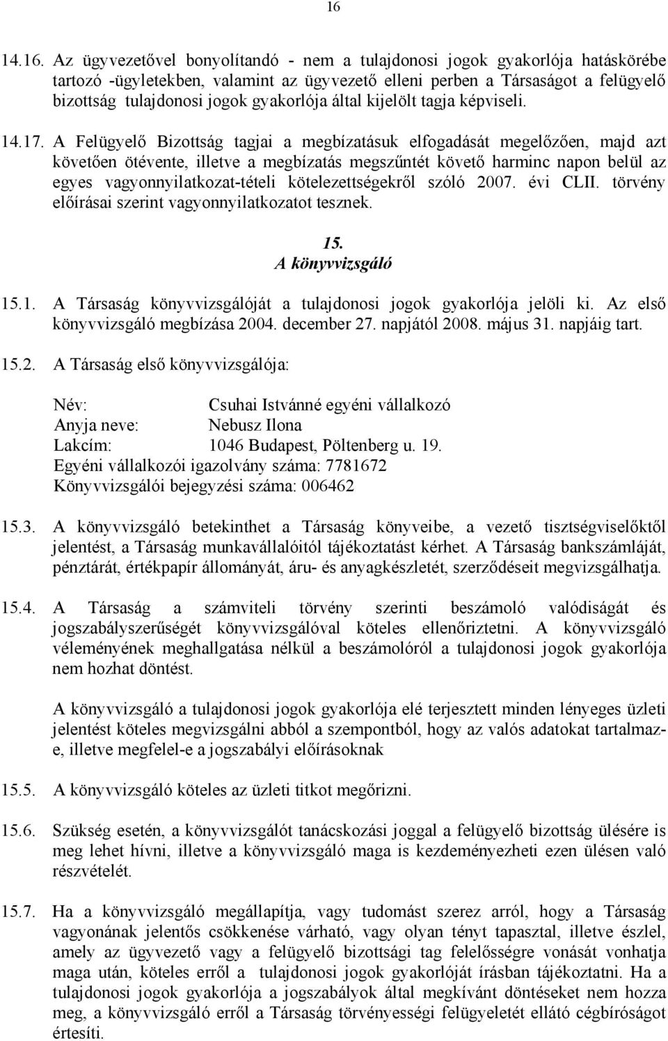 A Felügyelő Bizottság tagjai a megbízatásuk elfogadását megelőzően, majd azt követően ötévente, illetve a megbízatás megszűntét követő harminc napon belül az egyes vagyonnyilatkozat-tételi