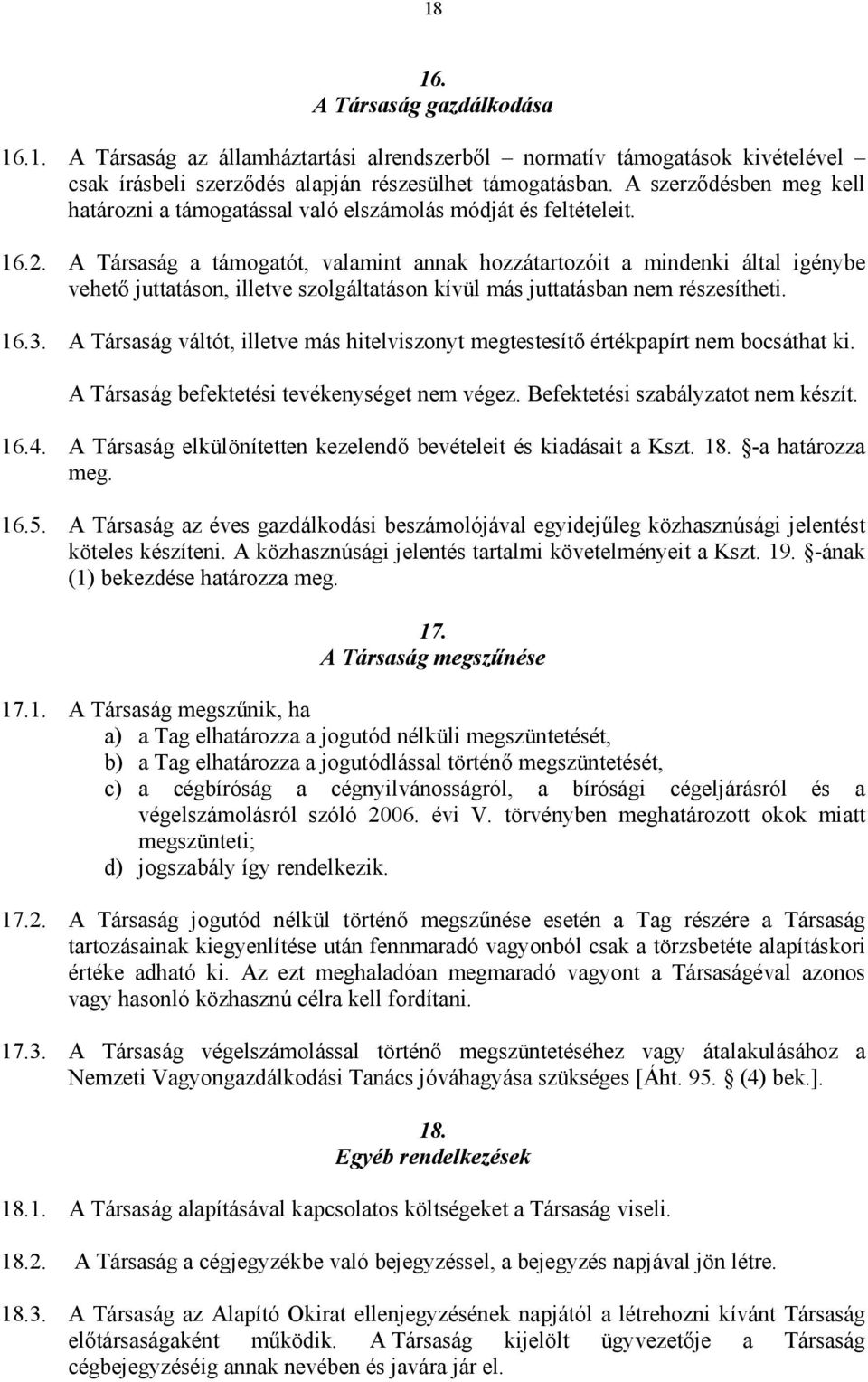 A Társaság a támogatót, valamint annak hozzátartozóit a mindenki által igénybe vehető juttatáson, illetve szolgáltatáson kívül más juttatásban nem részesítheti. 16.3.