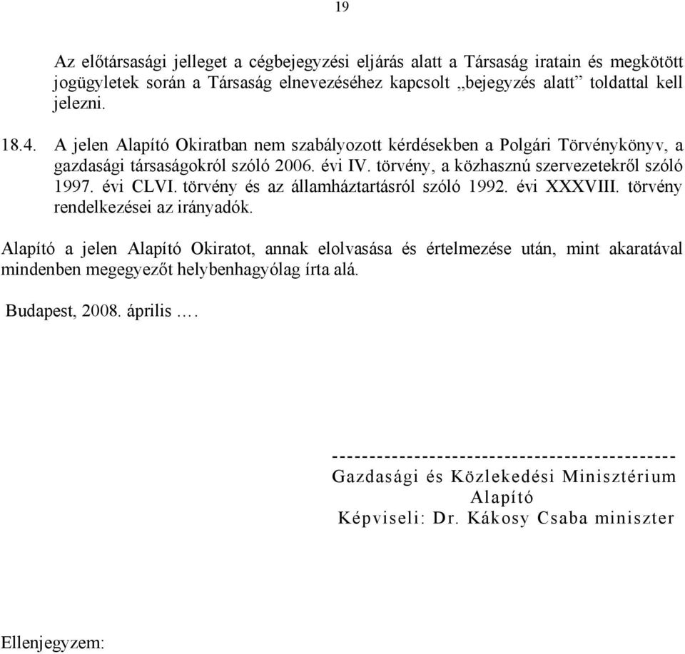 törvény és az államháztartásról szóló 1992. évi XXXVIII. törvény rendelkezései az irányadók.