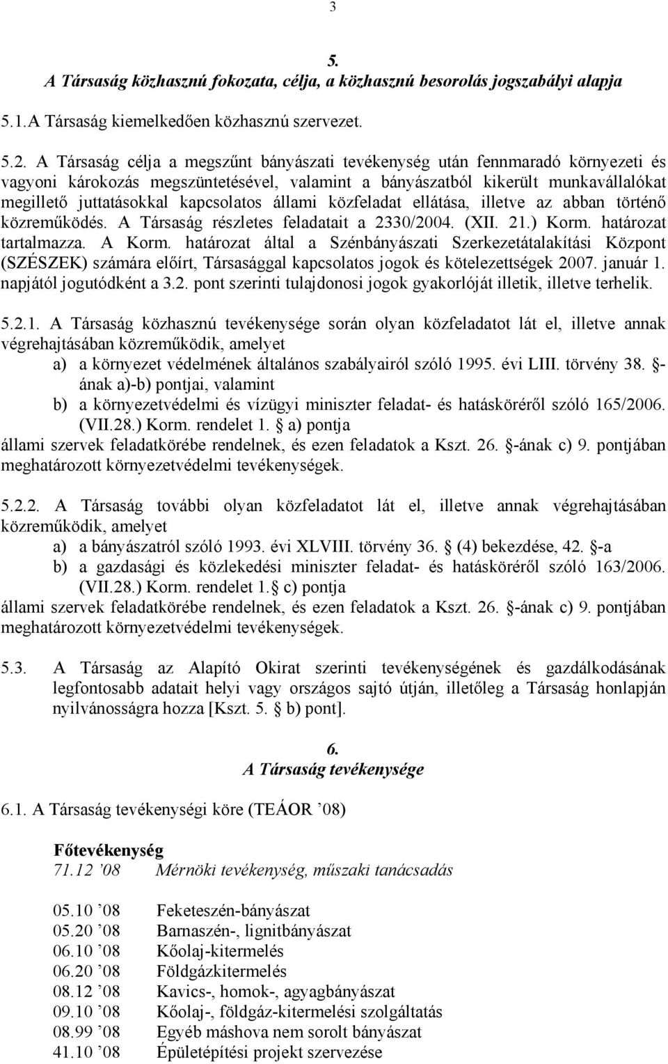 kapcsolatos állami közfeladat ellátása, illetve az abban történő közreműködés. A Társaság részletes feladatait a 2330/2004. (XII. 21.) Korm. határozat tartalmazza. A Korm.