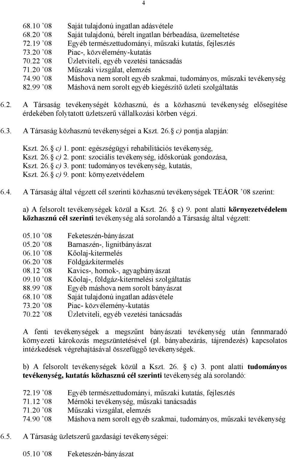 99 08 Máshová nem sorolt egyéb kiegészítő üzleti szolgáltatás 6.2. A Társaság tevékenységét közhasznú, és a közhasznú tevékenység elősegítése érdekében folytatott üzletszerű vállalkozási körben végzi.