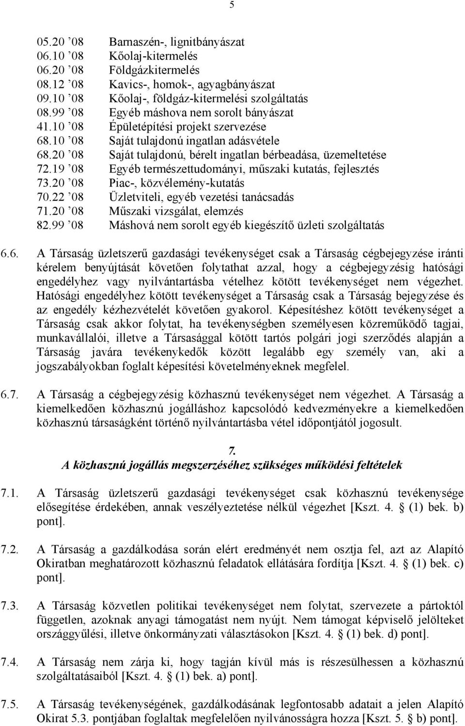 19 08 Egyéb természettudományi, műszaki kutatás, fejlesztés 73.20 08 Piac-, közvélemény-kutatás 70.22 08 Üzletviteli, egyéb vezetési tanácsadás 71.20 08 Műszaki vizsgálat, elemzés 82.