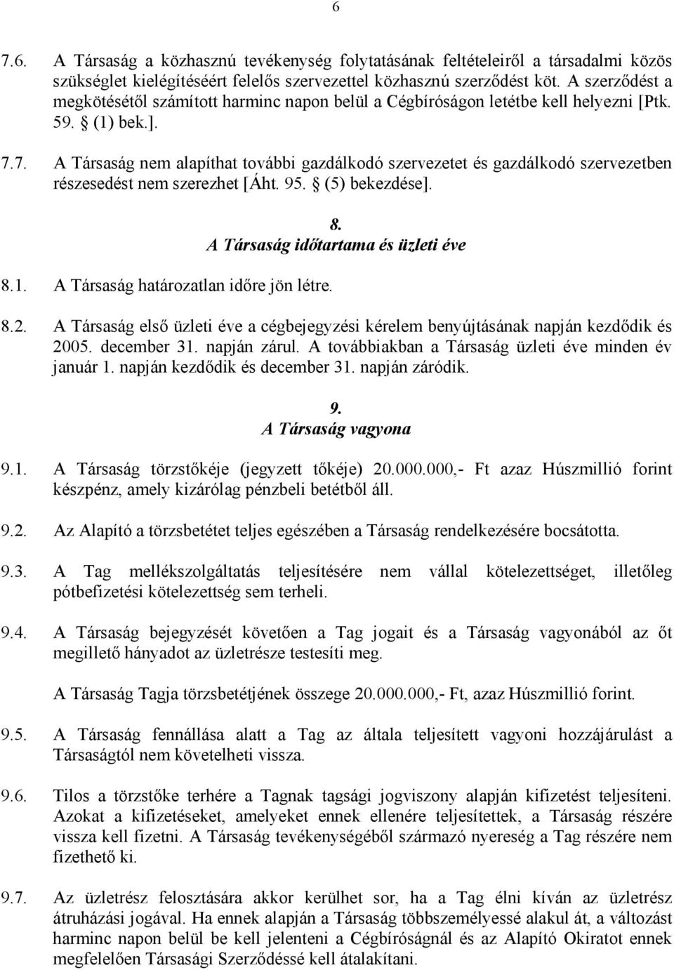 7. A Társaság nem alapíthat további gazdálkodó szervezetet és gazdálkodó szervezetben részesedést nem szerezhet [Áht. 95. (5) bekezdése]. 8.1. A Társaság határozatlan időre jön létre. 8. A Társaság időtartama és üzleti éve 8.