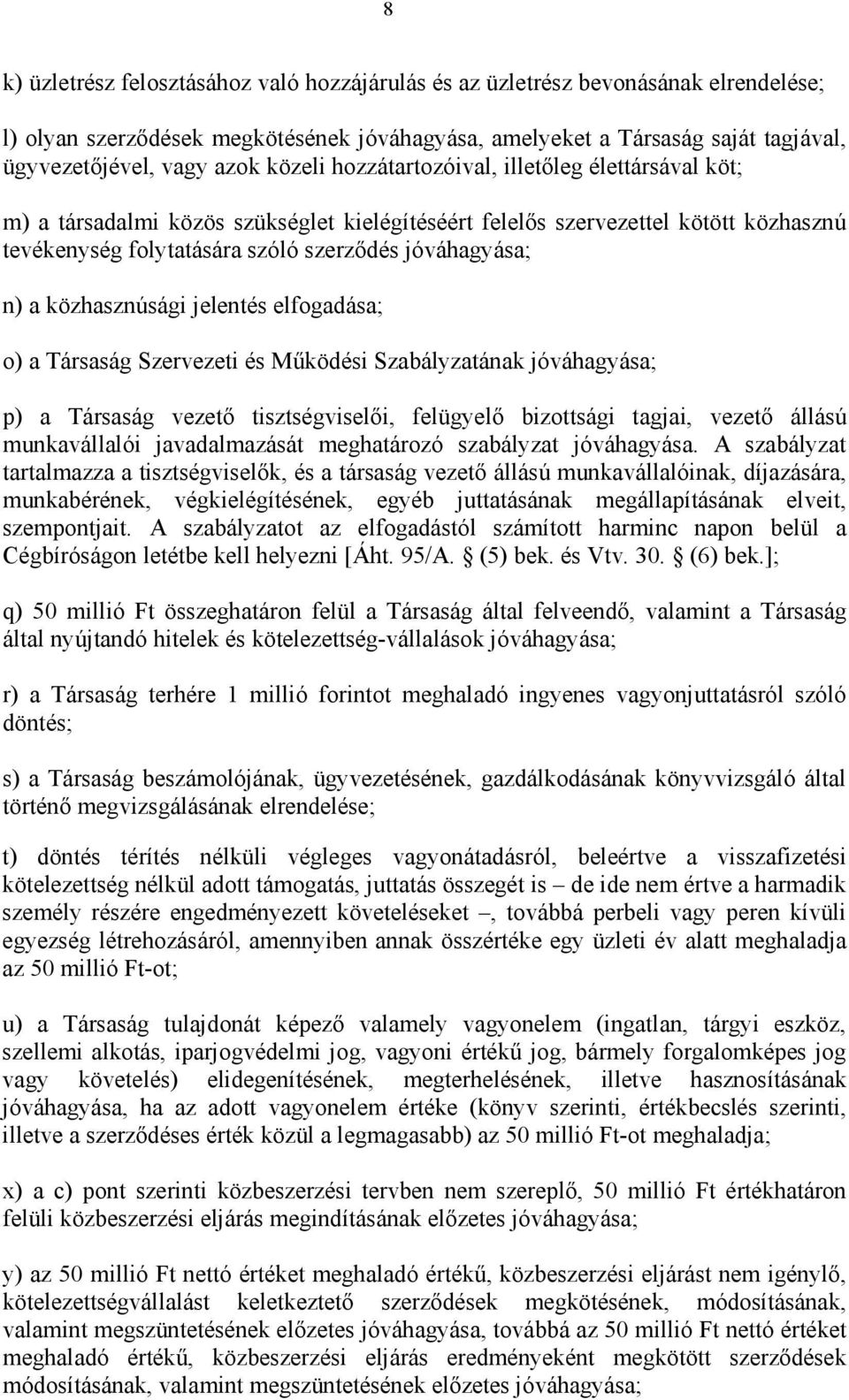 közhasznúsági jelentés elfogadása; o) a Társaság Szervezeti és Működési Szabályzatának jóváhagyása; p) a Társaság vezető tisztségviselői, felügyelő bizottsági tagjai, vezető állású munkavállalói