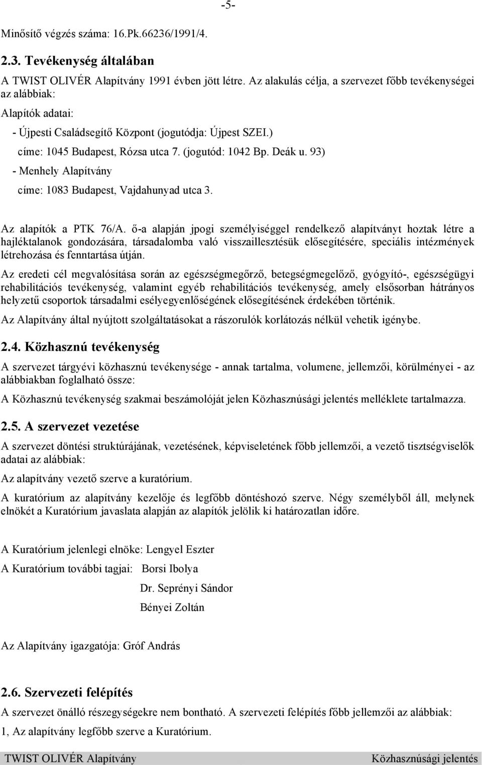 93) - Menhely Alapítvány címe: 1083 Budapest, Vajdahunyad utca 3. Az alapítók a PTK 76/A.