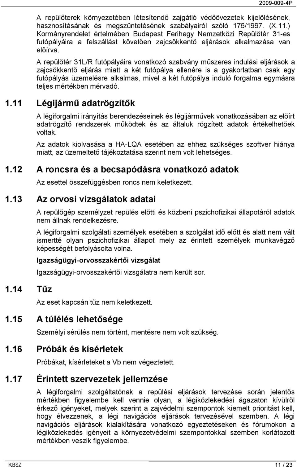 A repülőtér 31L/R futópályáira vonatkozó szabvány műszeres indulási eljárások a zajcsökkentő eljárás miatt a két futópálya ellenére is a gyakorlatban csak egy futópályás üzemelésre alkalmas, mivel a