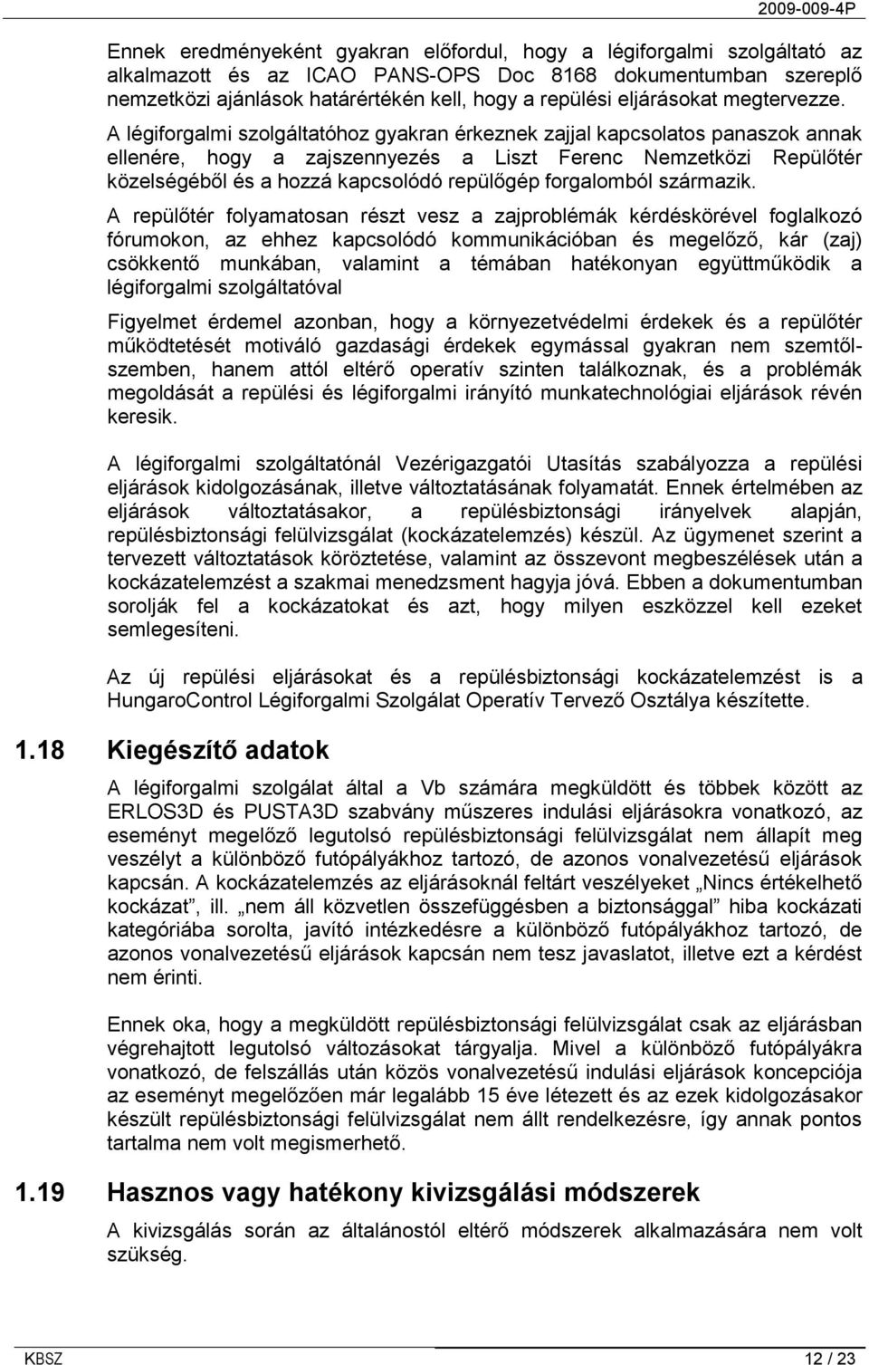 A légiforgalmi szolgáltatóhoz gyakran érkeznek zajjal kapcsolatos panaszok annak ellenére, hogy a zajszennyezés a Liszt Ferenc Nemzetközi Repülőtér közelségéből és a hozzá kapcsolódó repülőgép