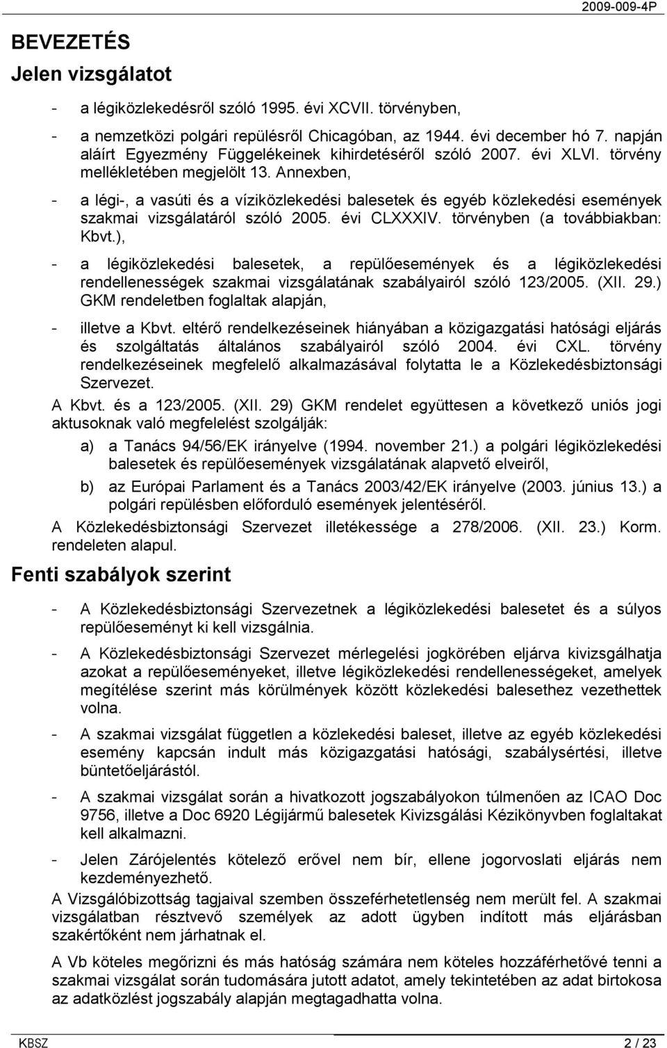 Annexben, - a légi-, a vasúti és a víziközlekedési balesetek és egyéb közlekedési események szakmai vizsgálatáról szóló 2005. évi CLXXXIV. törvényben (a továbbiakban: Kbvt.