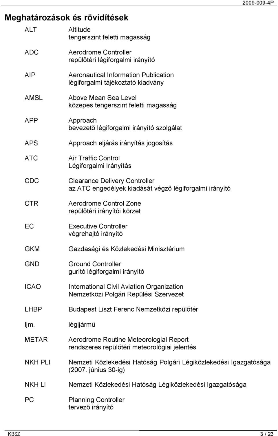 magasság Approach bevezető légiforgalmi irányító szolgálat Approach eljárás irányítás jogosítás Air Traffic Control Légiforgalmi Irányítás Clearance Delivery Controller az ATC engedélyek kiadását