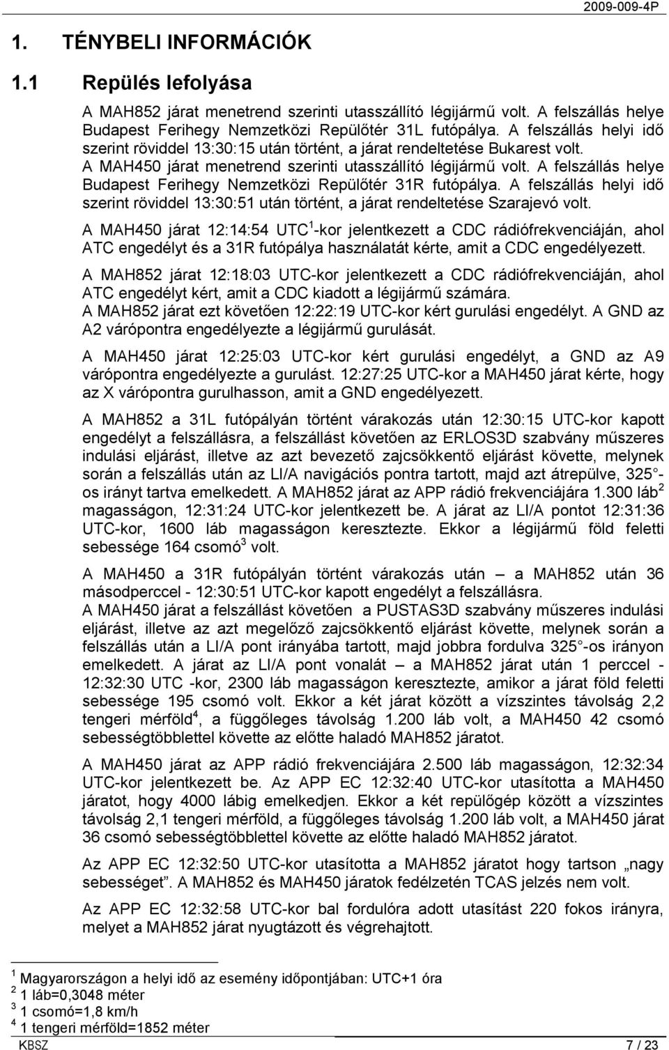 A felszállás helye Budapest Ferihegy Nemzetközi Repülőtér 31R futópálya. A felszállás helyi idő szerint röviddel 13:30:51 után történt, a járat rendeltetése Szarajevó volt.