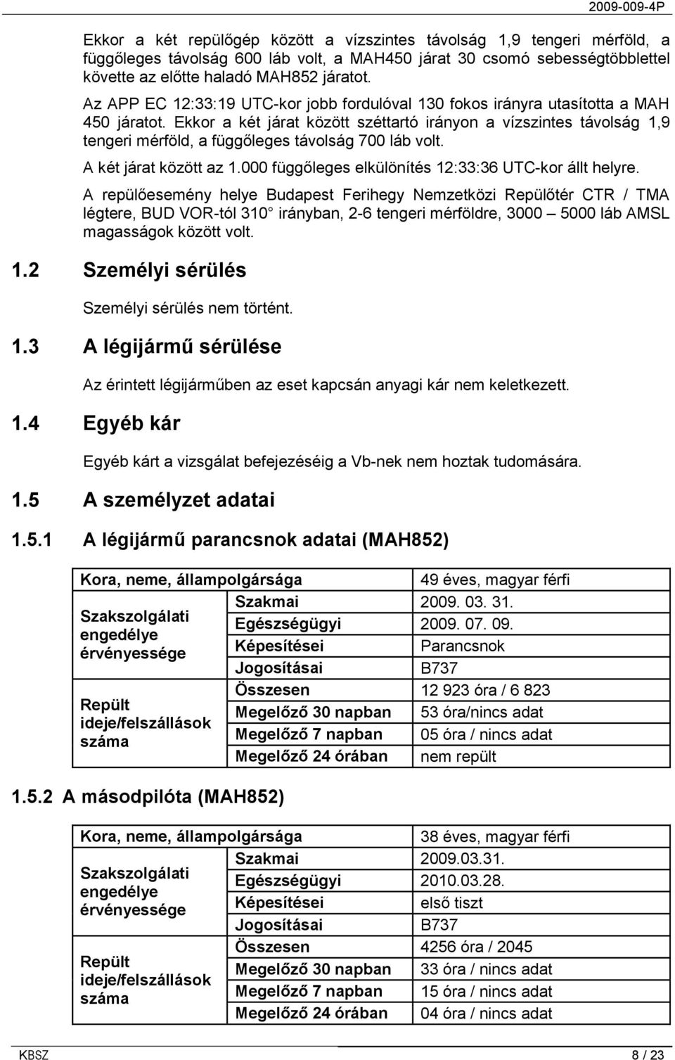 Ekkor a két járat között széttartó irányon a vízszintes távolság 1,9 tengeri mérföld, a függőleges távolság 700 láb volt. A két járat között az 1.