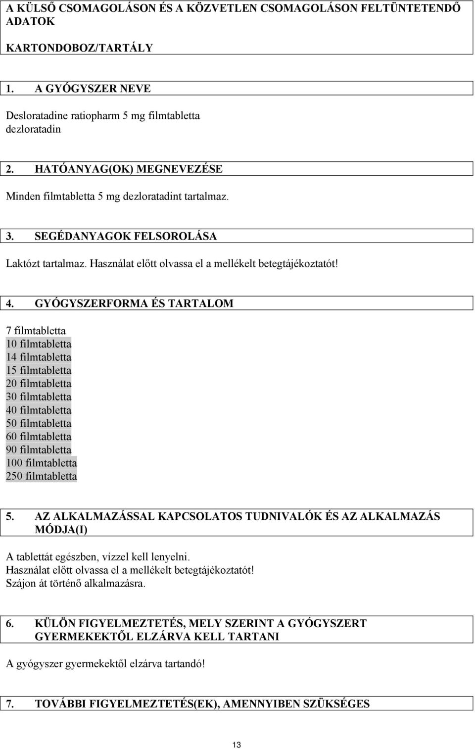 GYÓGYSZERFORMA ÉS TARTALOM 7 filmtabletta 10 filmtabletta 14 filmtabletta 15 filmtabletta 20 filmtabletta 30 filmtabletta 40 filmtabletta 50 filmtabletta 60 filmtabletta 90 filmtabletta 100