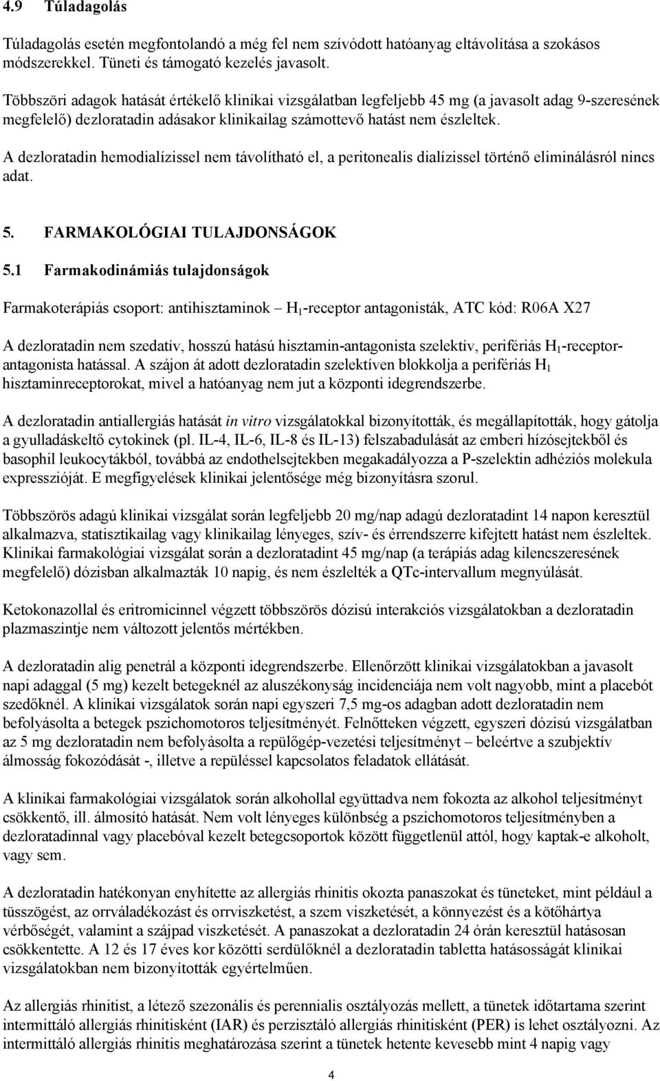 A dezloratadin hemodialízissel nem távolítható el, a peritonealis dialízissel történő eliminálásról nincs adat. 5. FARMAKOLÓGIAI TULAJDONSÁGOK 5.