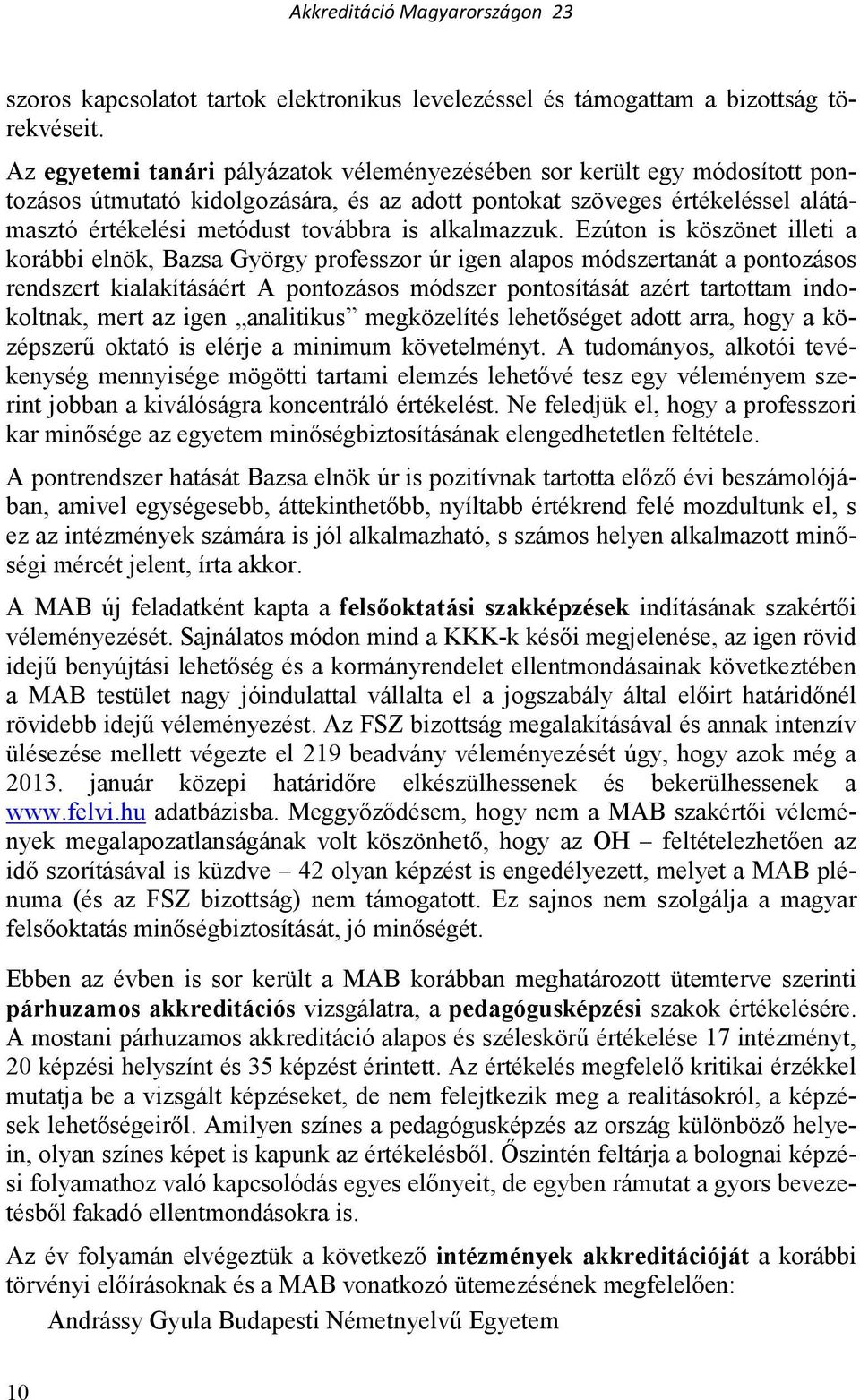 Ezúton is köszönet illeti a korábbi elnök, Bazsa György professzor úr igen alapos módszertanát a pontozásos rendszert kialakításáért A pontozásos módszer pontosítását azért tartottam indokoltnak,