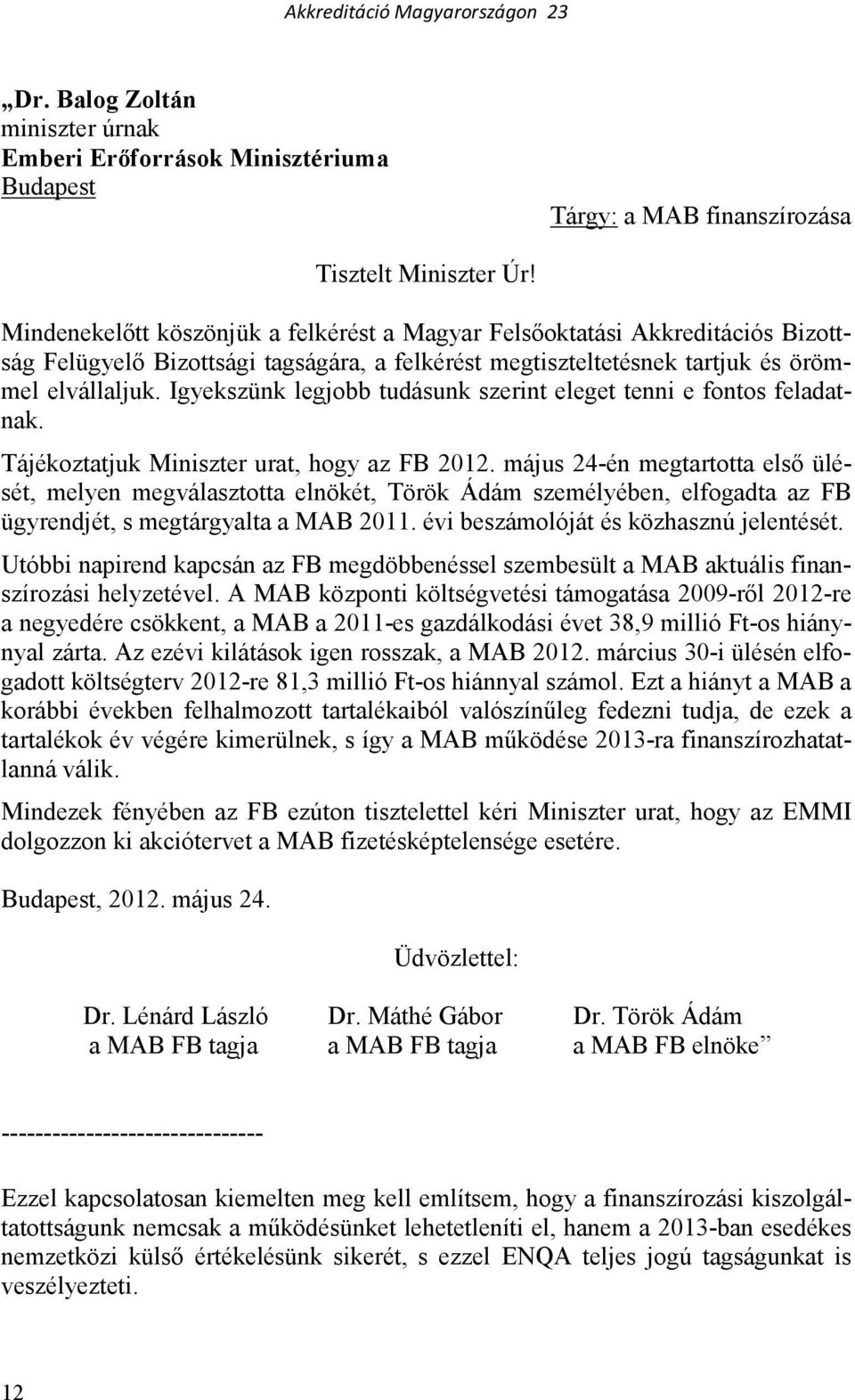 Igyekszünk legjobb tudásunk szerint eleget tenni e fontos feladatnak. Tájékoztatjuk Miniszter urat, hogy az FB 2012.