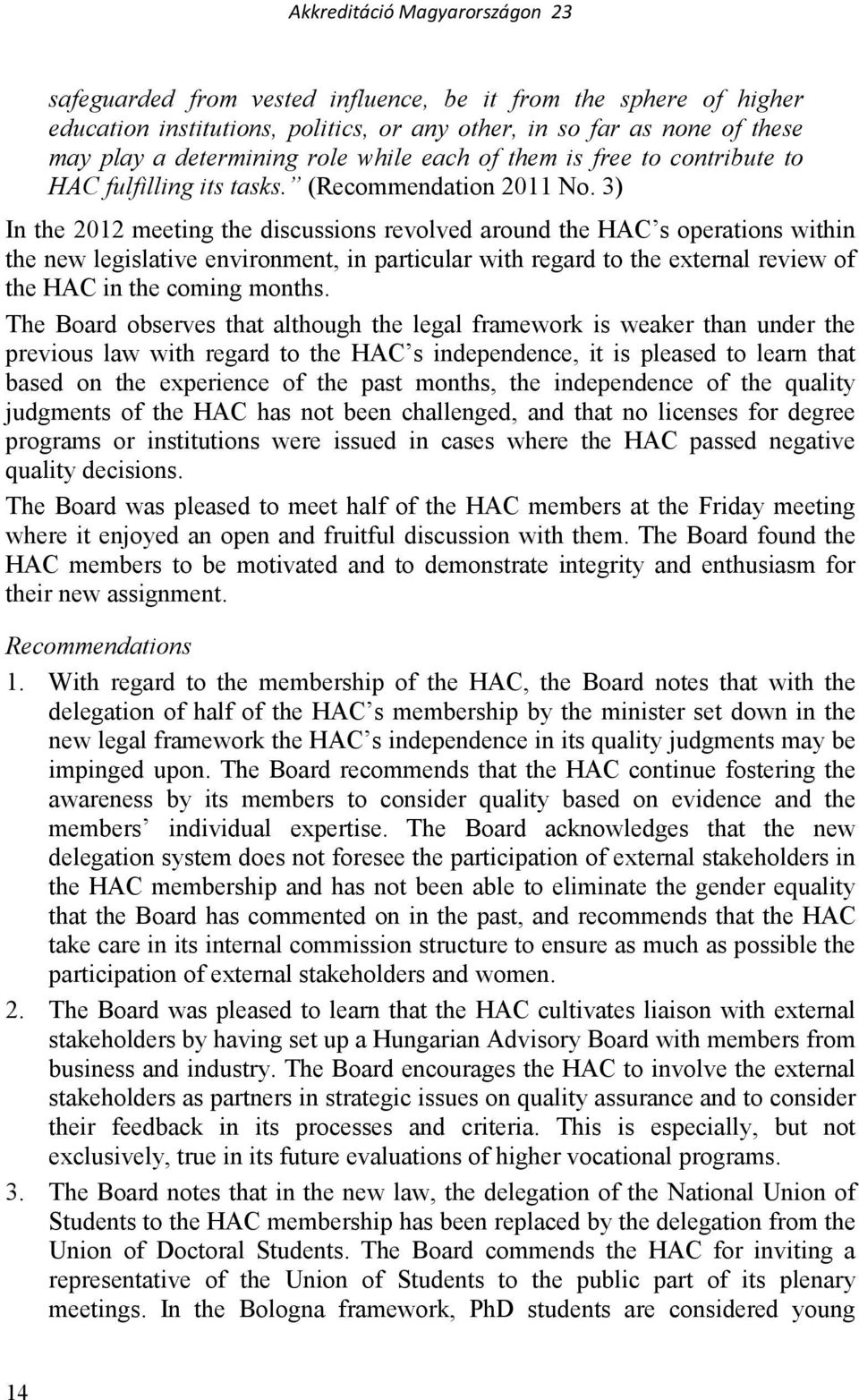 3) In the 2012 meeting the discussions revolved around the HAC s operations within the new legislative environment, in particular with regard to the external review of the HAC in the coming months.