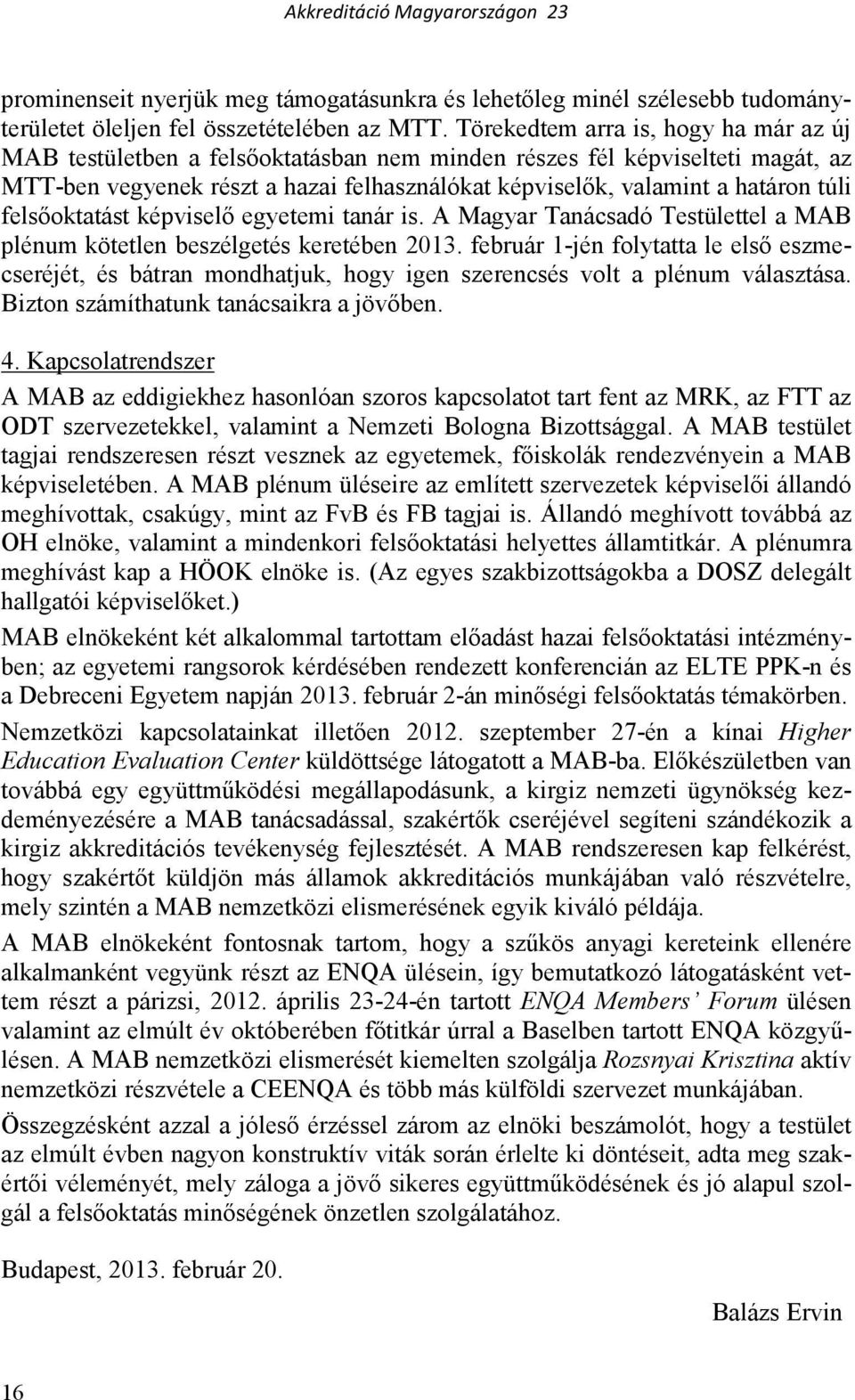 felsıoktatást képviselı is. A Magyar Tanácsadó Testülettel a MAB plénum kötetlen beszélgetés keretében 2013.