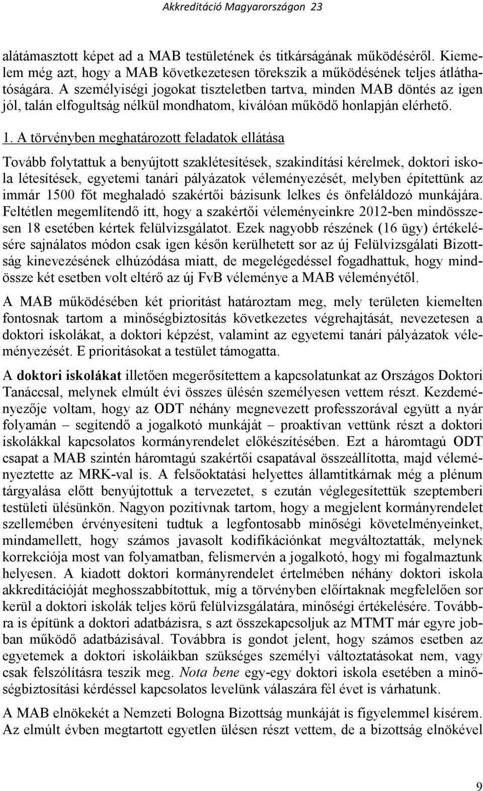 A törvényben meghatározott feladatok ellátása Tovább folytattuk a benyújtott szaklétesítések, szakindítási kérelmek, doktori iskola létesítések, i pályázatok véleményezését, melyben építettünk az