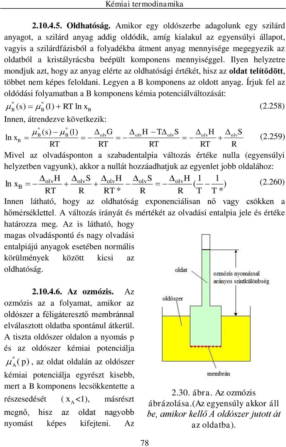 krstályrácsba beépült kompoes meységgel. Ilye helyzetre modjuk azt, hogy az ayag elérte az oldhatóság értékét, hsz az oldat telítődött, többet em képes felolda. Legye a kompoes az oldott ayag.