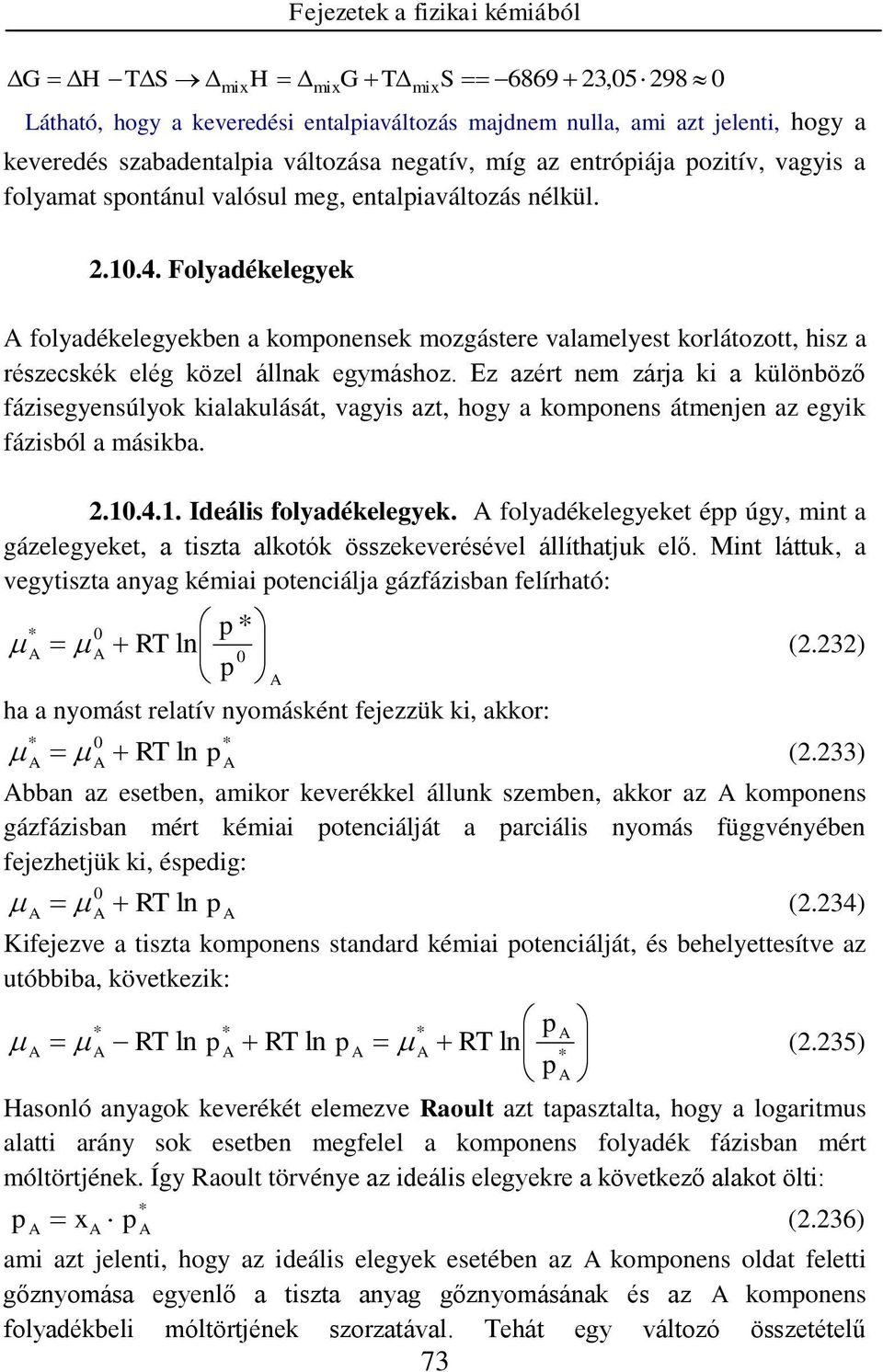 Ez azért em zárja k a külöböző fázsegyesúlyok kalakulását, vagys azt, hogy a kompoes átmeje az egyk fázsból a máskba..1.4.1. Ideáls folyadékelegyek.