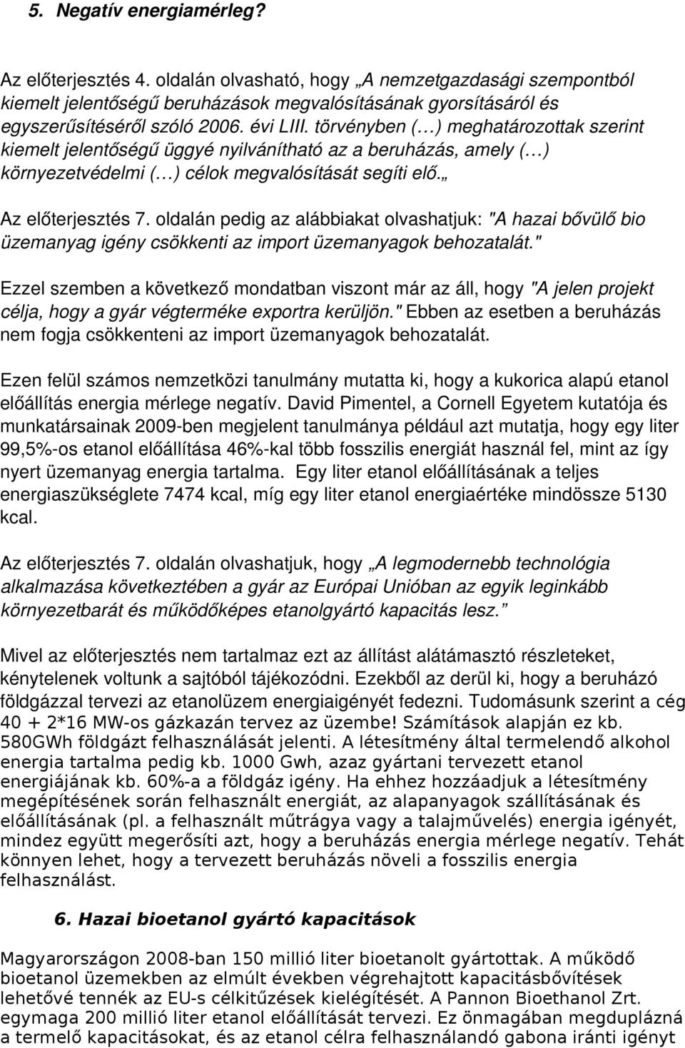 oldalán pedig az alábbiakat olvashatjuk: "A hazai bővülő bio üzemanyag igény csökkenti az import üzemanyagok behozatalát.