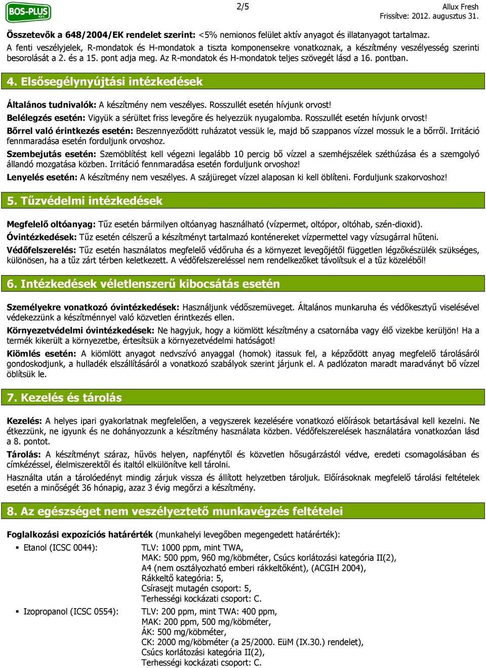 Az R-mondatok és H-mondatok teljes szövegét lásd a 16. pontban. 4. Elsősegélynyújtási intézkedések Általános tudnivalók: A készítmény nem veszélyes. Rosszullét esetén hívjunk orvost!