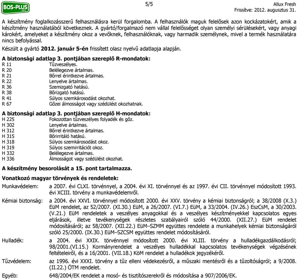 használatára nincs befolyással. Készült a gyártó 2012. január 5-én frissített olasz nyelvű adatlapja alapján. A biztonsági adatlap 3. pontjában szereplő R-mondatok: R 11 Tűzveszélyes.