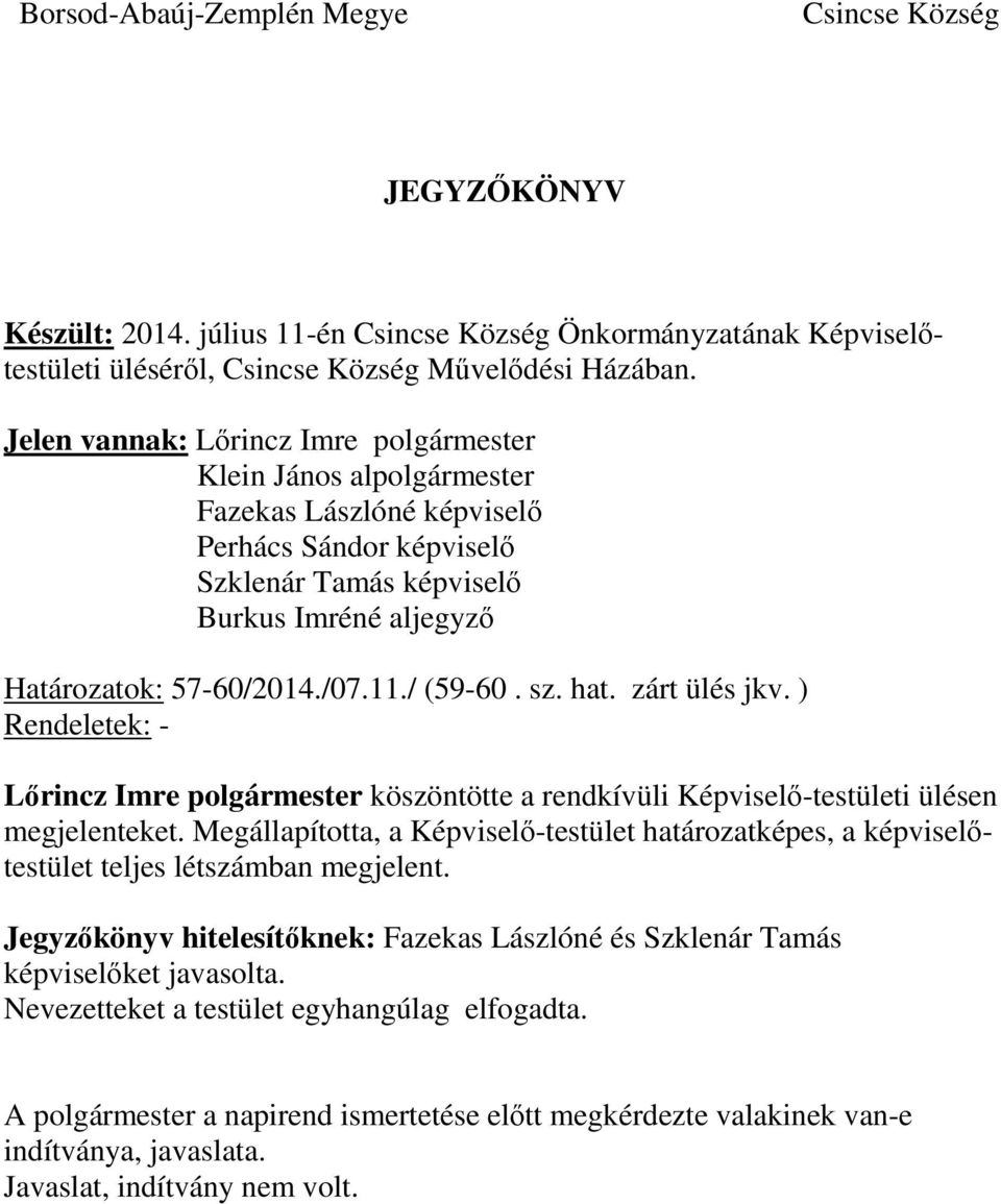 zárt ülés jkv. ) Rendeletek: - köszöntötte a rendkívüli Képviselő-testületi ülésen megjelenteket. Megállapította, a Képviselő-testület határozatképes, a képviselőtestület teljes létszámban megjelent.