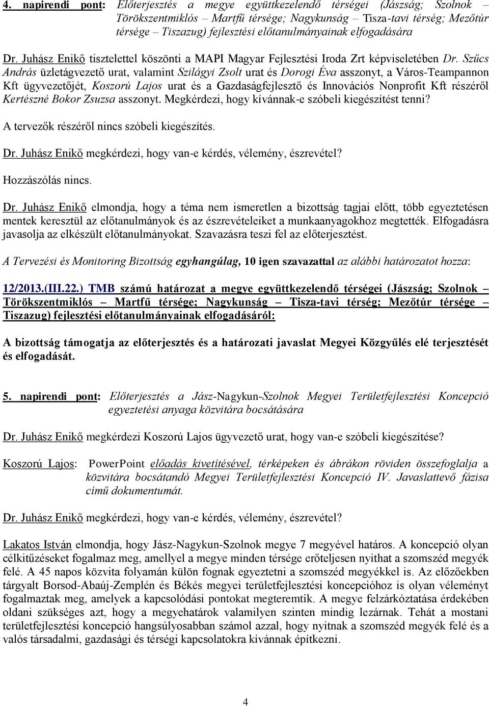 Szűcs András üzletágvezető urat, valamint Szilágyi Zsolt urat és Dorogi Éva asszonyt, a Város-Teampannon Kft ügyvezetőjét, Koszorú Lajos urat és a Gazdaságfejlesztő és Innovációs Nonprofit Kft