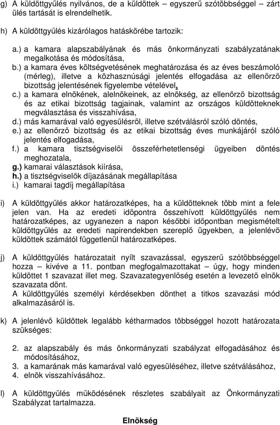 ) a kamara éves költségvetésének meghatározása és az éves beszámoló (mérleg), illetve a közhasznúsági jelentés elfogadása az ellenırzı bizottság jelentésének figyelembe vételével, c.