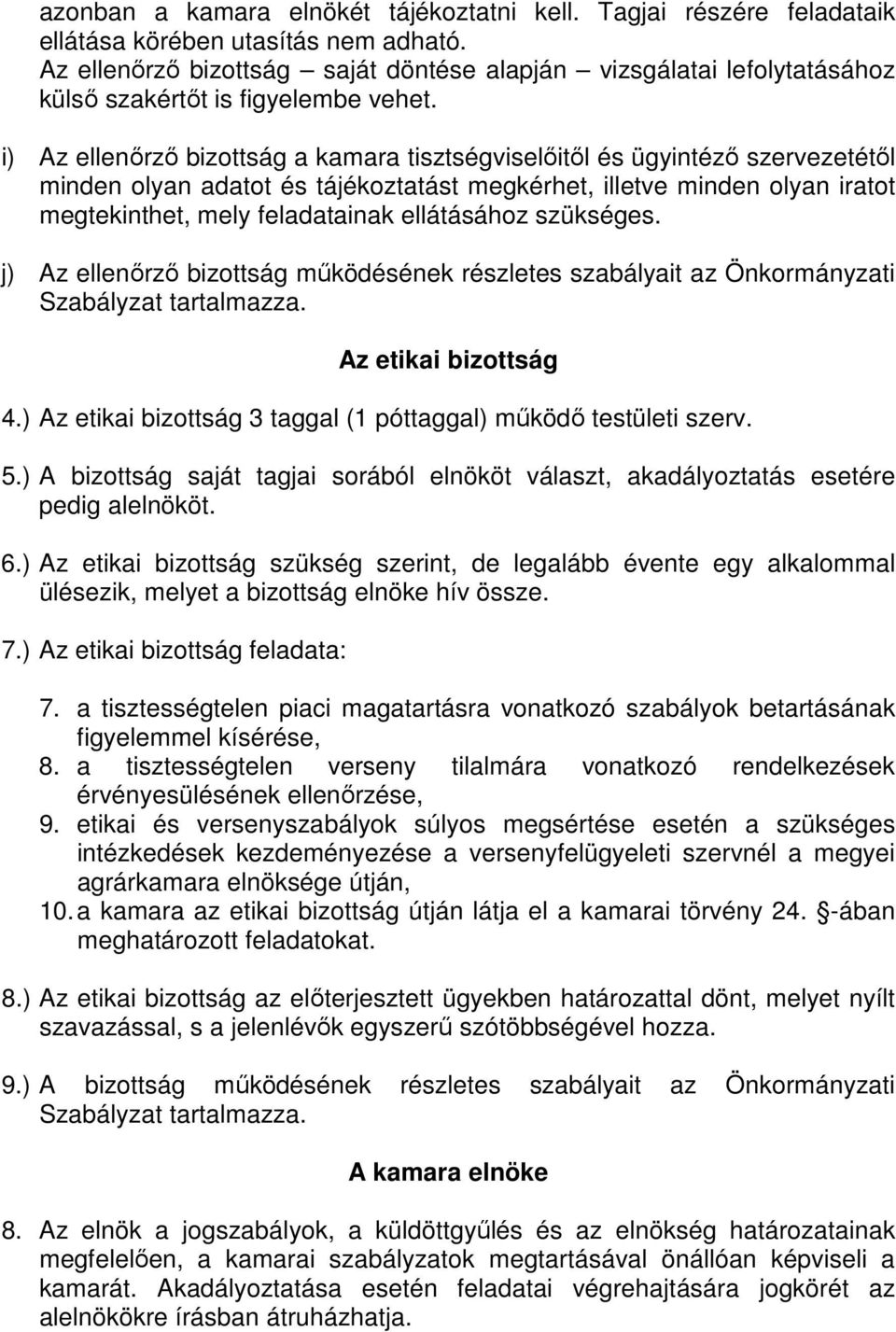 i) Az ellenırzı bizottság a kamara tisztségviselıitıl és ügyintézı szervezetétıl minden olyan adatot és tájékoztatást megkérhet, illetve minden olyan iratot megtekinthet, mely feladatainak