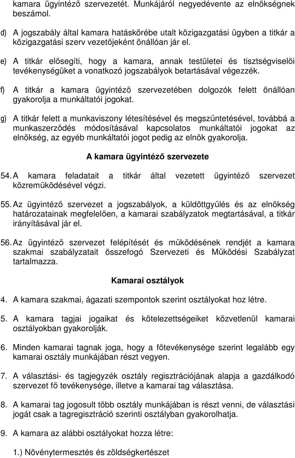 e) A titkár elısegíti, hogy a kamara, annak testületei és tisztségviselıi tevékenységüket a vonatkozó jogszabályok betartásával végezzék.