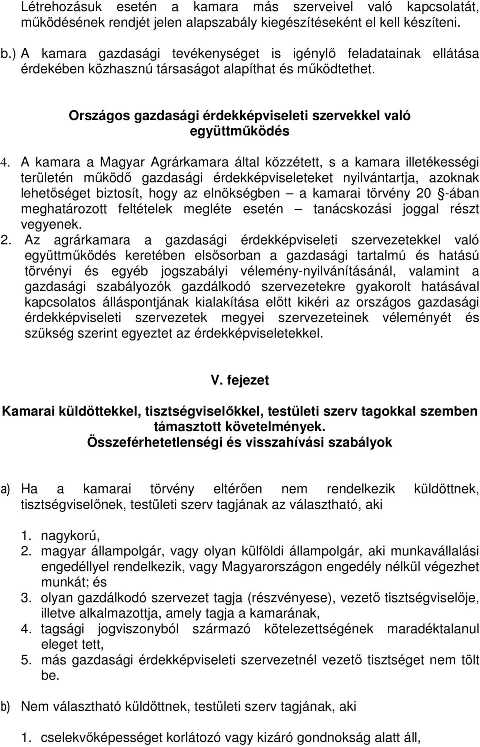 A kamara a Magyar Agrárkamara által közzétett, s a kamara illetékességi területén mőködı gazdasági érdekképviseleteket nyilvántartja, azoknak lehetıséget biztosít, hogy az elnökségben a kamarai