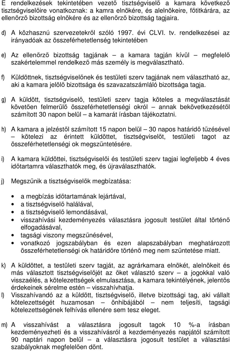 rendelkezései az irányadóak az összeférhetetlenség tekintetében e) Az ellenırzı bizottság tagjának a kamara tagján kívül megfelelı szakértelemmel rendelkezı más személy is megválasztható.