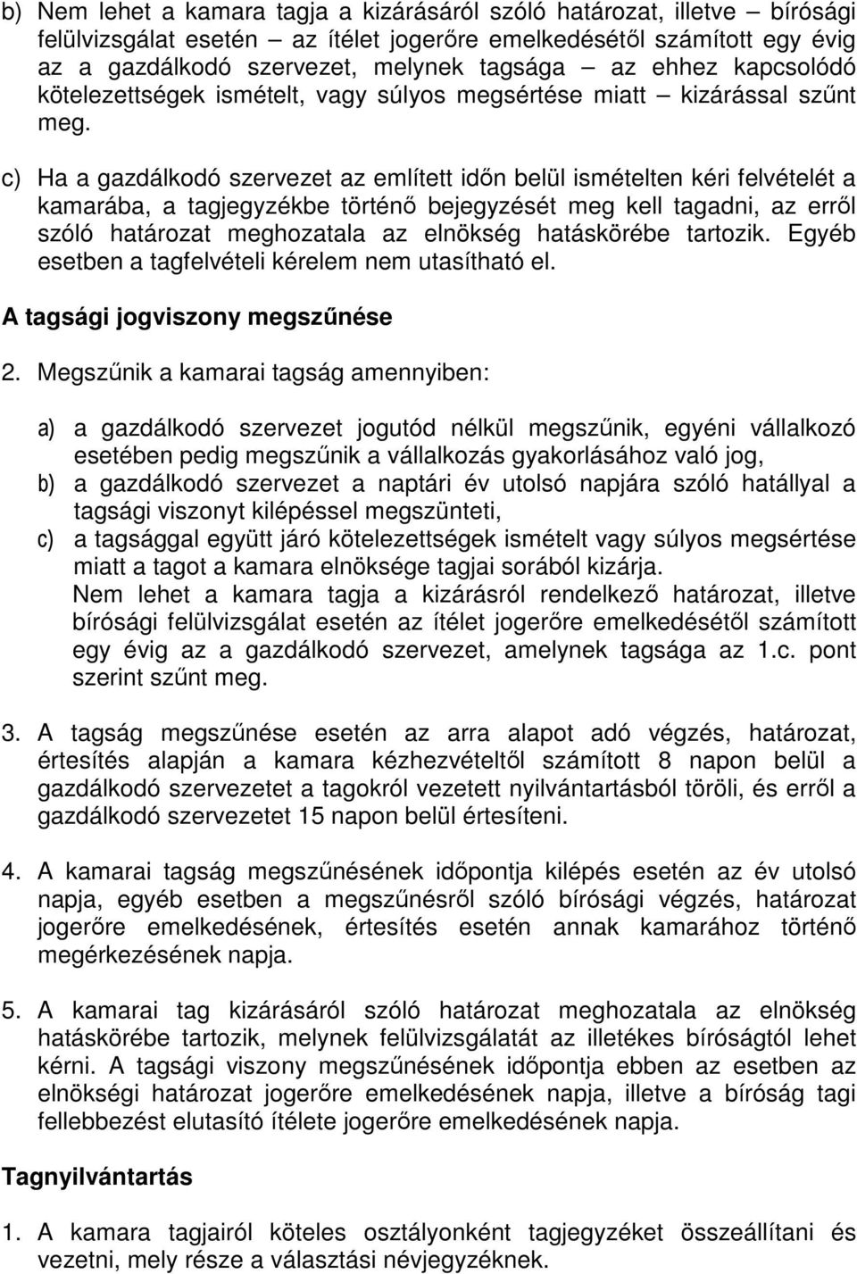 c) Ha a gazdálkodó szervezet az említett idın belül ismételten kéri felvételét a kamarába, a tagjegyzékbe történı bejegyzését meg kell tagadni, az errıl szóló határozat meghozatala az elnökség