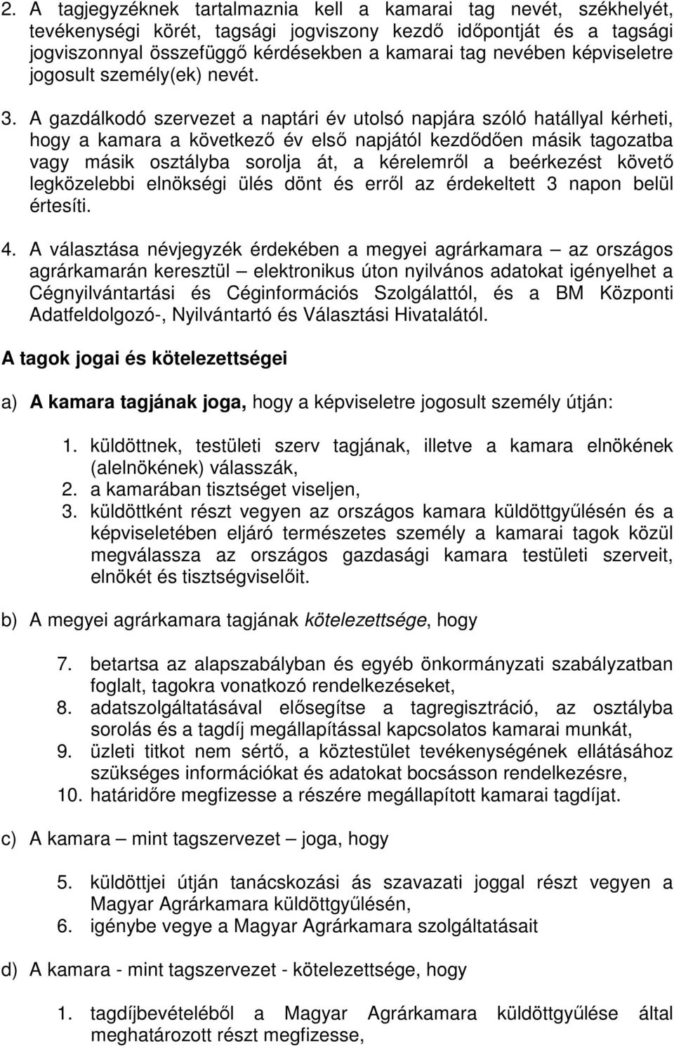 A gazdálkodó szervezet a naptári év utolsó napjára szóló hatállyal kérheti, hogy a kamara a következı év elsı napjától kezdıdıen másik tagozatba vagy másik osztályba sorolja át, a kérelemrıl a