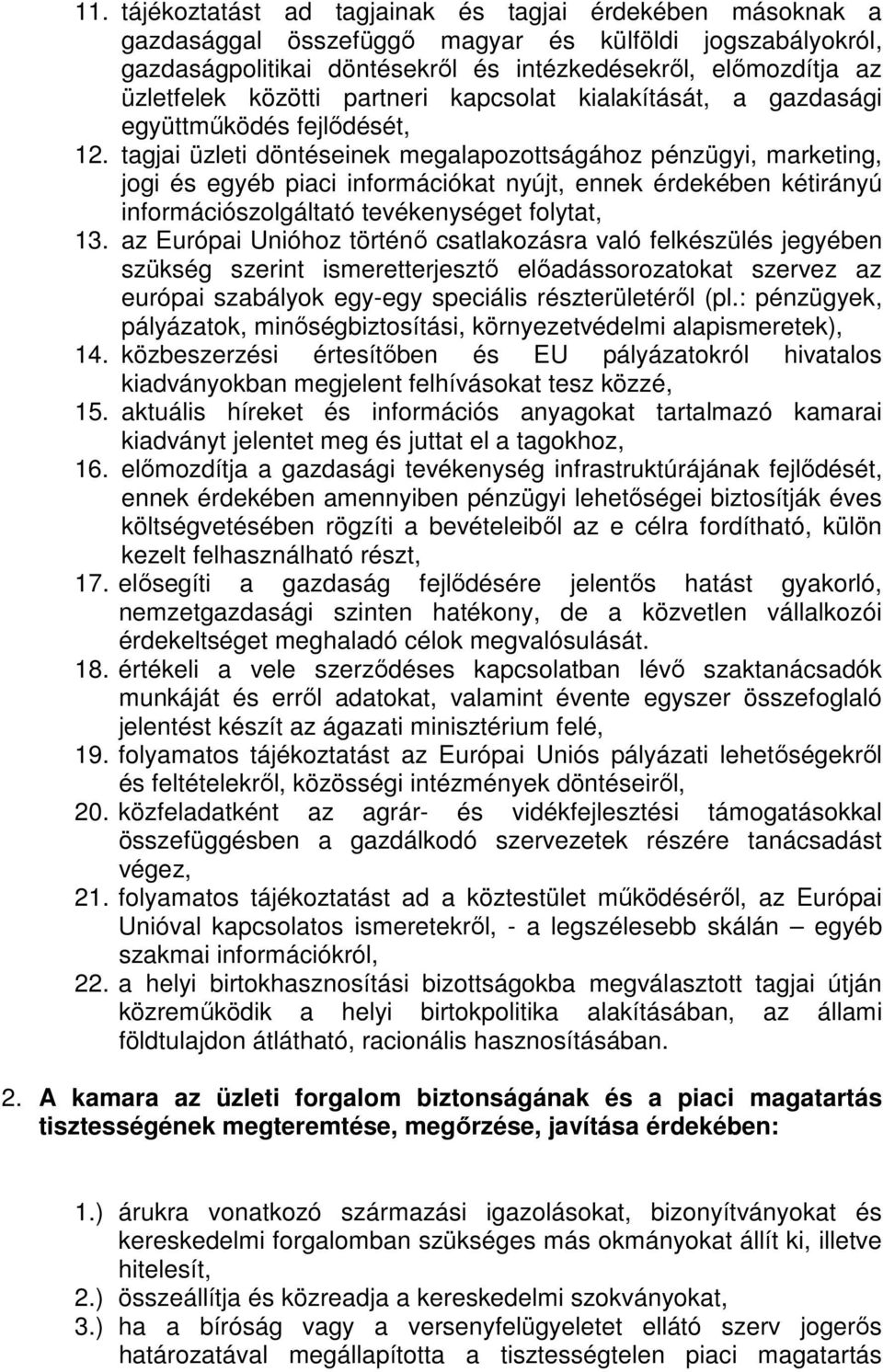 tagjai üzleti döntéseinek megalapozottságához pénzügyi, marketing, jogi és egyéb piaci információkat nyújt, ennek érdekében kétirányú információszolgáltató tevékenységet folytat, 13.