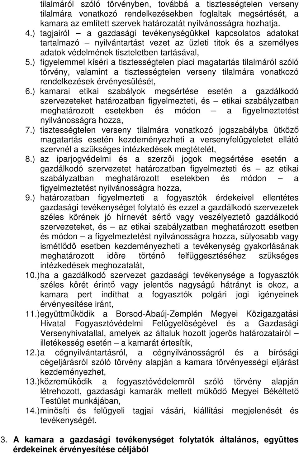 ) figyelemmel kíséri a tisztességtelen piaci magatartás tilalmáról szóló törvény, valamint a tisztességtelen verseny tilalmára vonatkozó rendelkezések érvényesülését, 6.