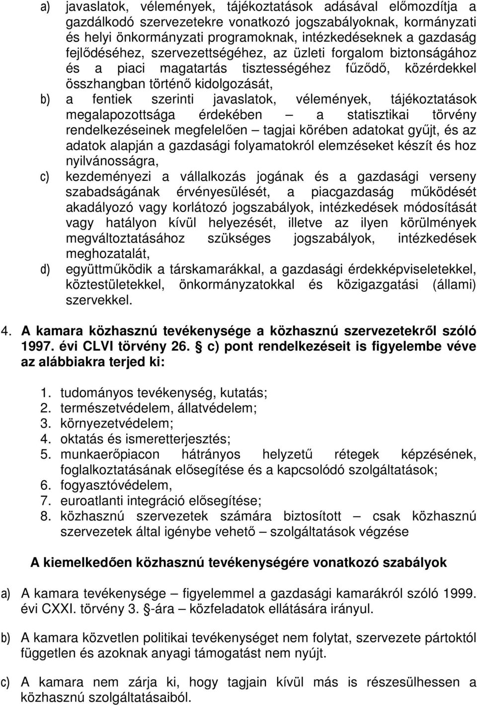 vélemények, tájékoztatások megalapozottsága érdekében a statisztikai törvény rendelkezéseinek megfelelıen tagjai körében adatokat győjt, és az adatok alapján a gazdasági folyamatokról elemzéseket