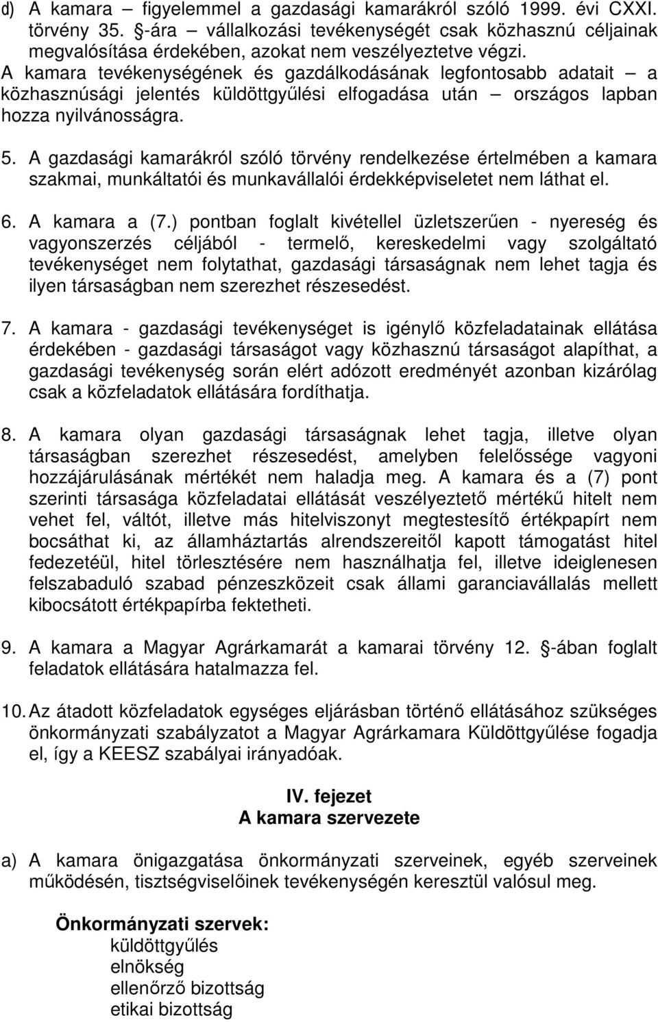 A gazdasági kamarákról szóló törvény rendelkezése értelmében a kamara szakmai, munkáltatói és munkavállalói érdekképviseletet nem láthat el. 6. A kamara a (7.