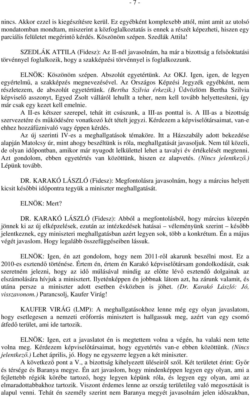 Szedlák Attila! SZEDLÁK ATTILA (Fidesz): Az II-nél javasolnám, ha már a bizottság a felsőoktatási törvénnyel foglalkozik, hogy a szakképzési törvénnyel is foglalkozzunk. ELNÖK: Köszönöm szépen.