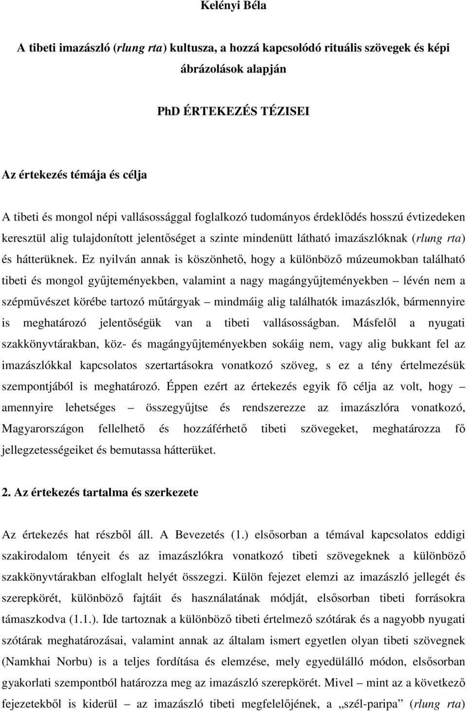 Ez nyilván annak is köszönhetı, hogy a különbözı múzeumokban található tibeti és mongol győjteményekben, valamint a nagy magángyőjteményekben lévén nem a szépmővészet körébe tartozó mőtárgyak