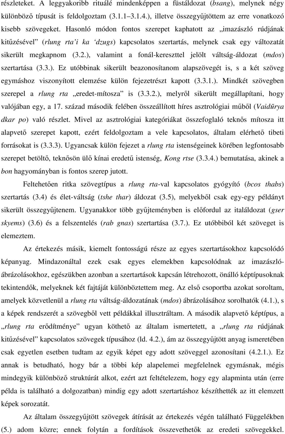 ), valamint a fonál-kereszttel jelölt váltság-áldozat (mdos) szertartása (3.3.). Ez utóbbinak sikerült beazonosítanom alapszövegét is, s a két szöveg egymáshoz viszonyított elemzése külön fejezetrészt kapott (3.