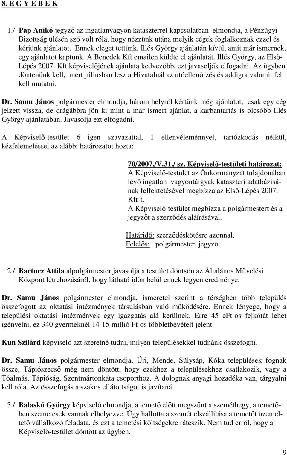 Ennek eleget tettünk, Illés György ajánlatán kívül, amit már ismernek, egy ajánlatot kaptunk. A Benedek Kft emailen küldte el ajánlatát. Illés György, az Első- Lépés 2007.