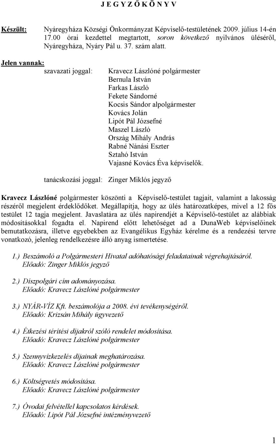 Jelen vannak: szavazati joggal: Kravecz Lászlóné polgármester Bernula István Farkas László Fekete Sándorné Kocsis Sándor alpolgármester Kovács Jolán Lipót Pál Józsefné Maszel László Ország Mihály