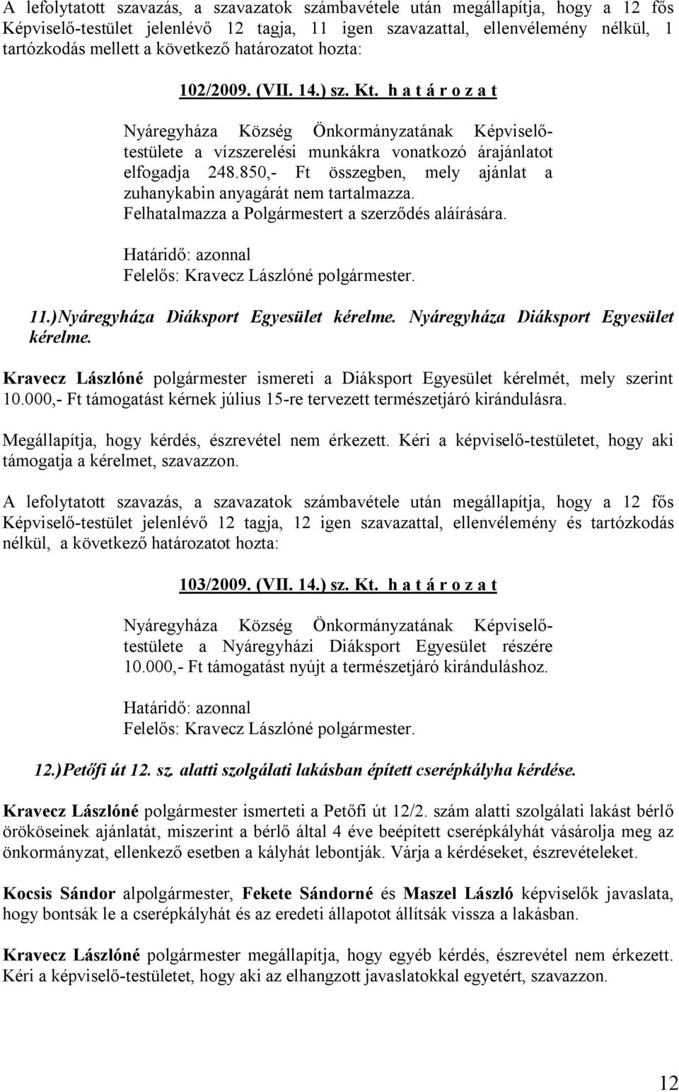 Felhatalmazza a Polgármestert a szerződés aláírására. Határidő: azonnal Felelős: Kravecz Lászlóné polgármester. 11.)Nyáregyháza Diáksport Egyesület kérelme. Nyáregyháza Diáksport Egyesület kérelme.