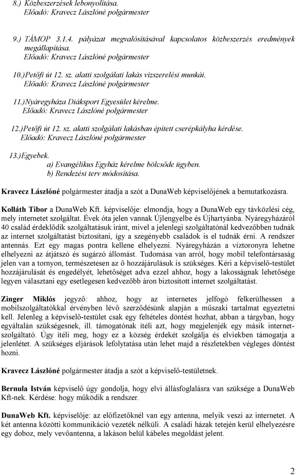 b) Rendezési terv módosítása. Kravecz Lászlóné polgármester átadja a szót a DunaWeb képviselőjének a bemutatkozásra. Kolláth Tibor a DunaWeb Kft.