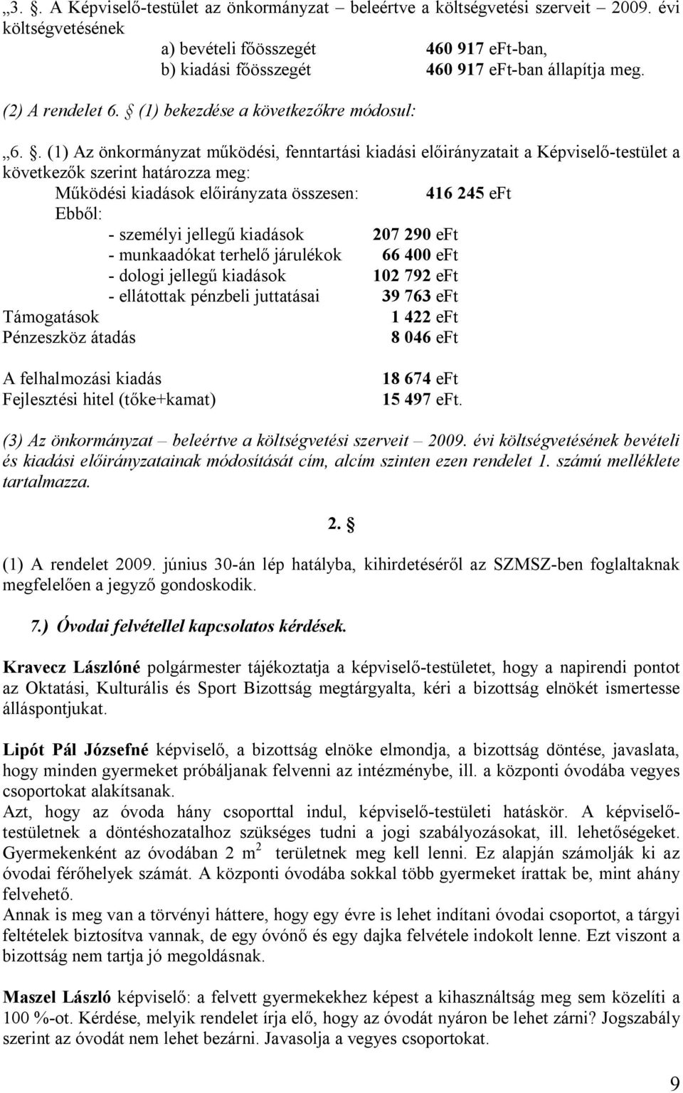 . (1) Az önkormányzat működési, fenntartási kiadási előirányzatait a Képviselő-testület a következők szerint határozza meg: Működési kiadások előirányzata összesen: 416 245 eft Ebből: - személyi