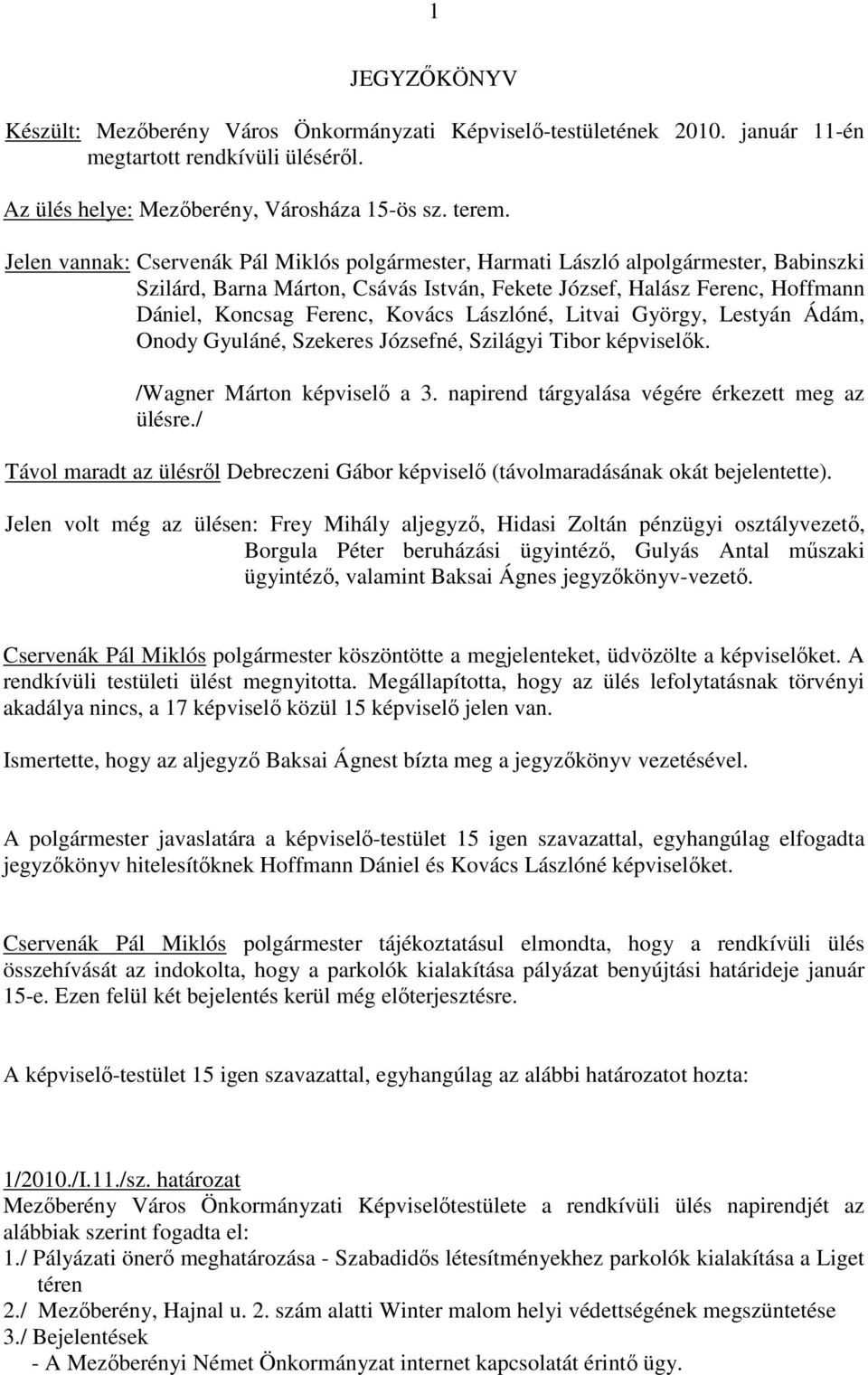 Lászlóné, Litvai György, Lestyán Ádám, Onody Gyuláné, Szekeres Józsefné, Szilágyi Tibor képviselık. /Wagner Márton képviselı a 3. napirend tárgyalása végére érkezett meg az ülésre.