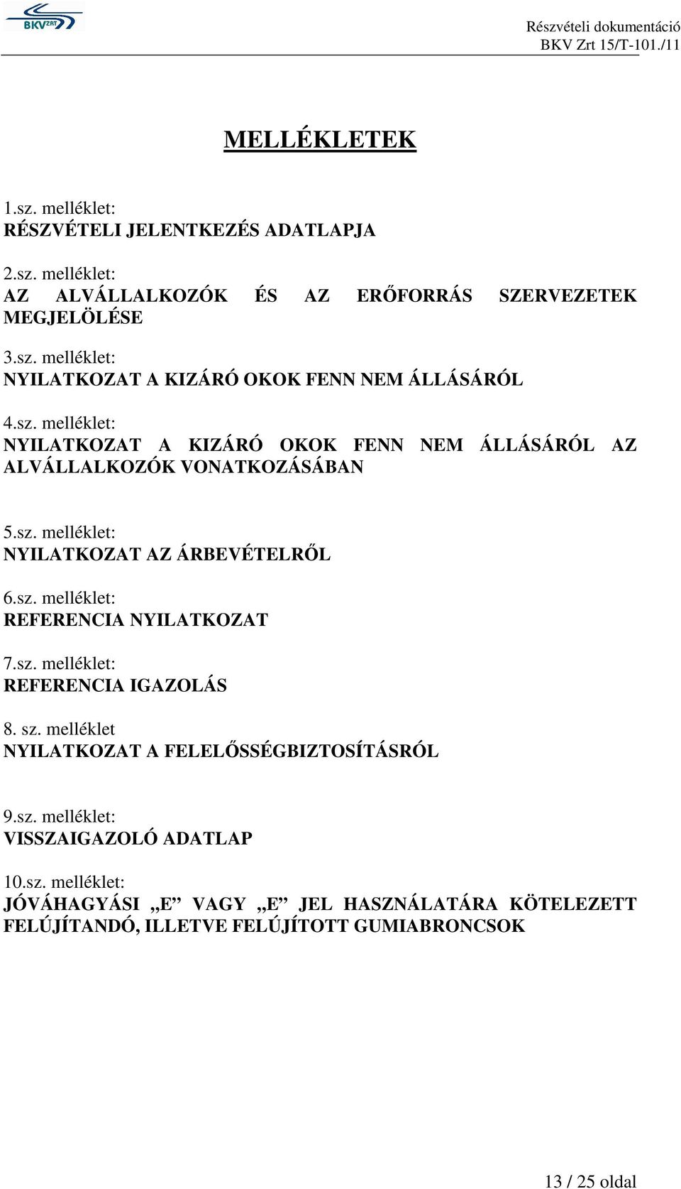 sz. melléklet: REFERENCIA IGAZOLÁS 8. sz. melléklet NYILATKOZAT A FELELİSSÉGBIZTOSÍTÁSRÓL 9.sz. melléklet: VISSZAIGAZOLÓ ADATLAP 10.sz. melléklet: JÓVÁHAGYÁSI E VAGY E JEL HASZNÁLATÁRA KÖTELEZETT FELÚJÍTANDÓ, ILLETVE FELÚJÍTOTT GUMIABRONCSOK 13 / 25 oldal